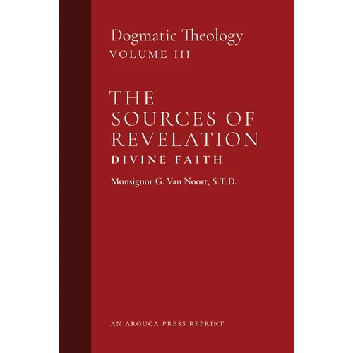 The Sources of Revelation/Divine Faith: Dogmatic Theology (Volume 3) - Paperback