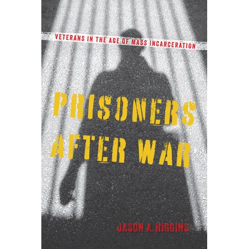 Prisoners After War: Veterans in the Age of Mass Incarceration - Paperback