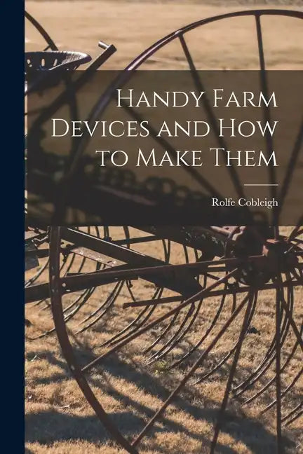 Handy Farm Devices and how to Make Them - Paperback