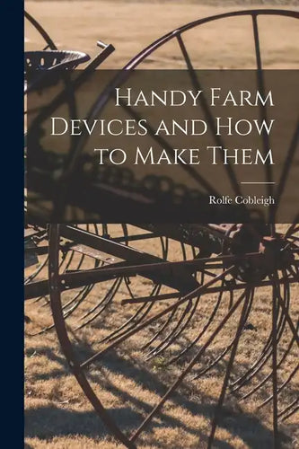 Handy Farm Devices and how to Make Them - Paperback