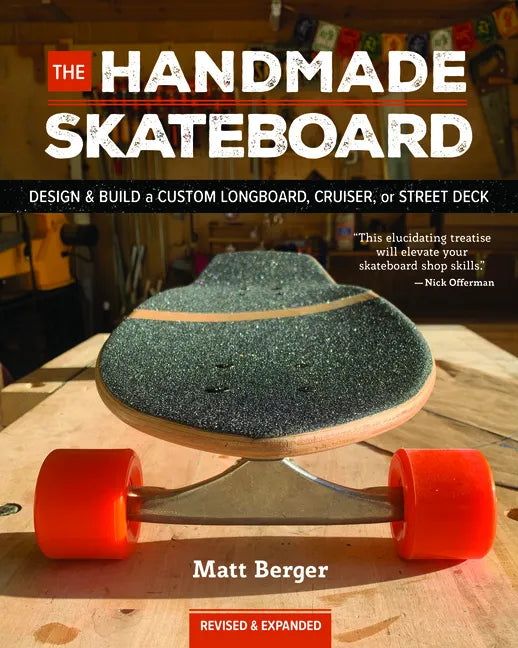 The Handmade Skateboard: Design & Build Your Own Custom Longboard, Cruiser, or Street Deck - Paperback