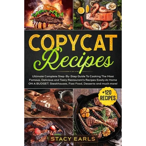 Copycat Recipes: Ultimate Complete Step-By-Step Guide To Cooking The Most Famous, Delicious and Tasty Restaurant's Recipes Easily At Ho - Paperback