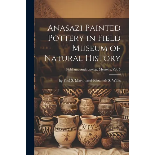 Anasazi Painted Pottery in Field Museum of Natural History; Fieldiana, Anthropology Memoirs, Vol. 5 - Paperback