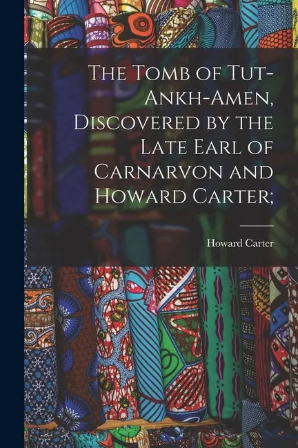 The Tomb of Tut-ankh-Amen, Discovered by the Late Earl of Carnarvon and Howard Carter; - Paperback