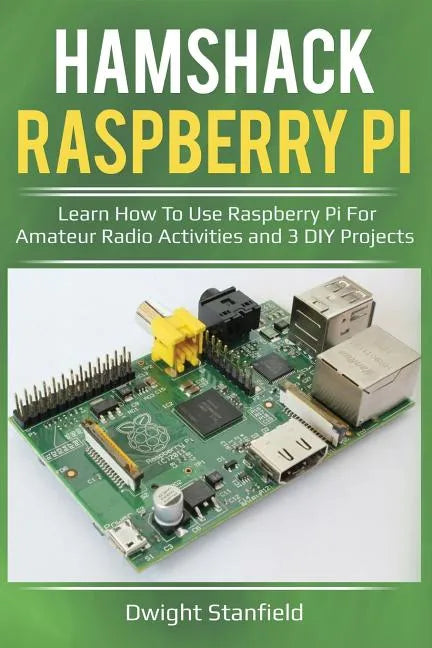 Hamshack Raspberry Pi: Learn How to Use Raspberry Pi for Amateur Radio Activities and 3 DIY Projects - Paperback