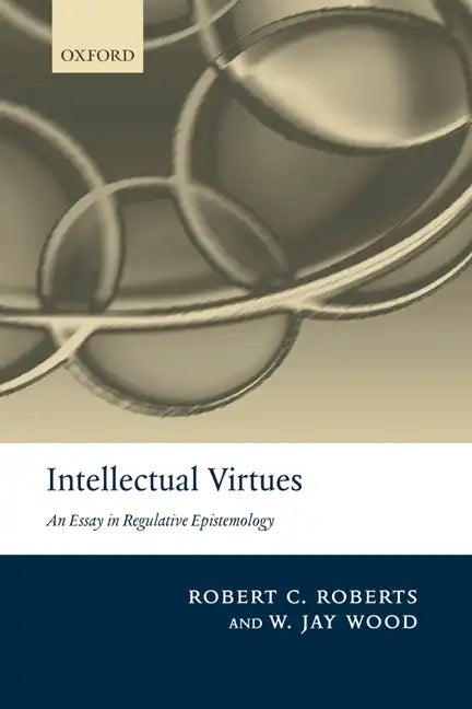 Intellectual Virtues: An Essay in Regulative Epistemology - Paperback