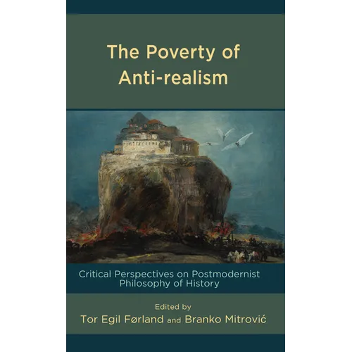 The Poverty of Anti-realism: Critical Perspectives on Postmodernist Philosophy of History - Hardcover
