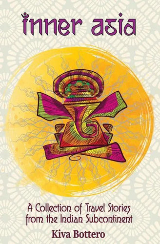 Inner Asia: A Collection of Travel Stories from the Indian Subcontinent (India, Nepal, Bhutan, Sri Lanka) - 25 India Travel Stories / India Travelogue - Paperback