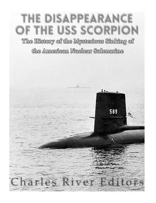 The Disappearance of the USS Scorpion: The History of the Mysterious Sinking of the American Nuclear Submarine - Paperback