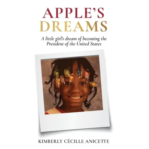 Apple's Dreams: A little girl's dream of becoming the President of the United States - Hardcover
