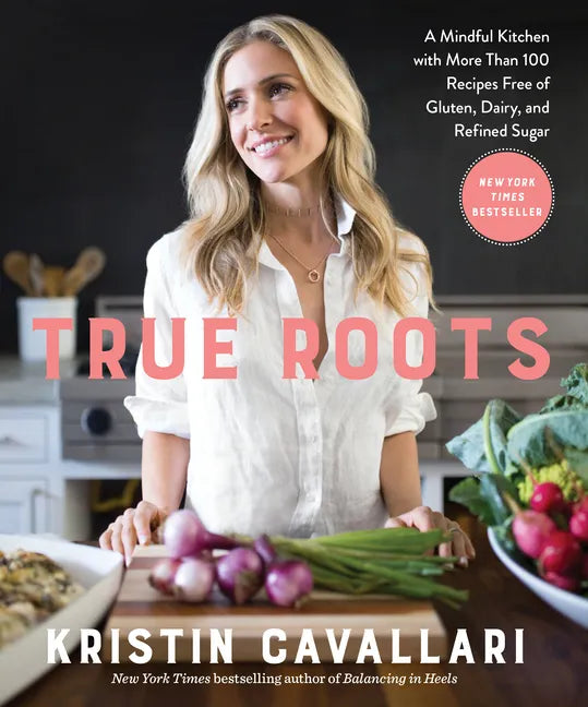 True Roots: A Mindful Kitchen with More Than 100 Recipes Free of Gluten, Dairy, and Refined Sugar: A Cookbook - Paperback