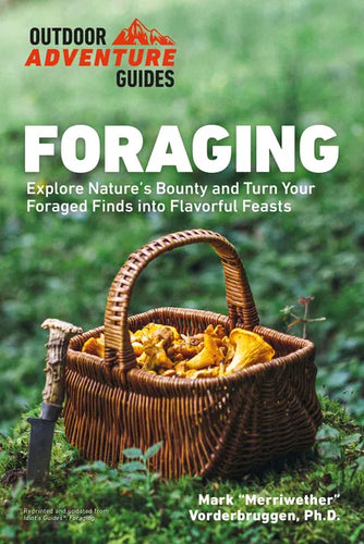 Foraging: Explore Nature's Bounty and Turn Your Foraged Finds Into Flavorful Feasts - Paperback
