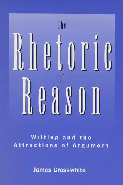 Rhetoric of Reason: Writing and the Attractions of Argument - Paperback