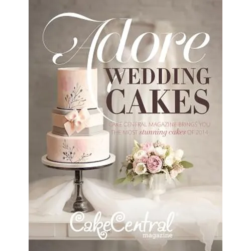 Adore Wedding Cakes: Cake Central Magazine Brings You The Most Stunning Cakes of 2014 - Paperback