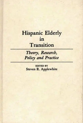 Hispanic Elderly in Transition: Theory, Research, Policy and Practice - Hardcover