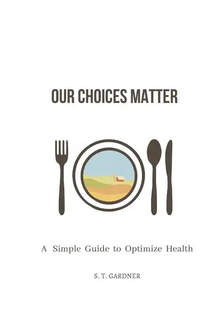 Our Choices Matter: A Simple Guide to Optimize Health - Paperback