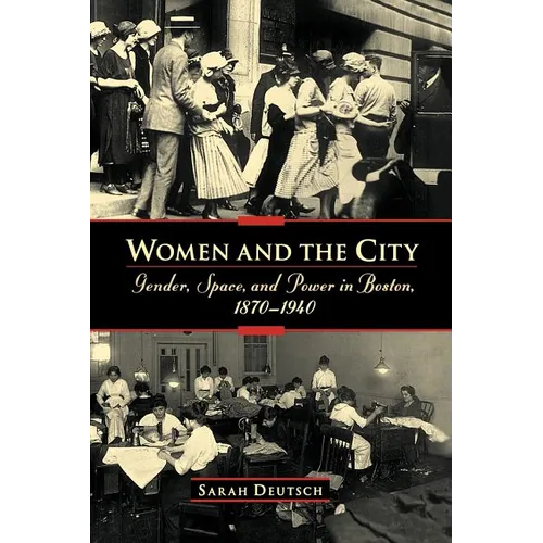Women and the City: Gender, Space, and Power in Boston, 1870-1940 - Paperback