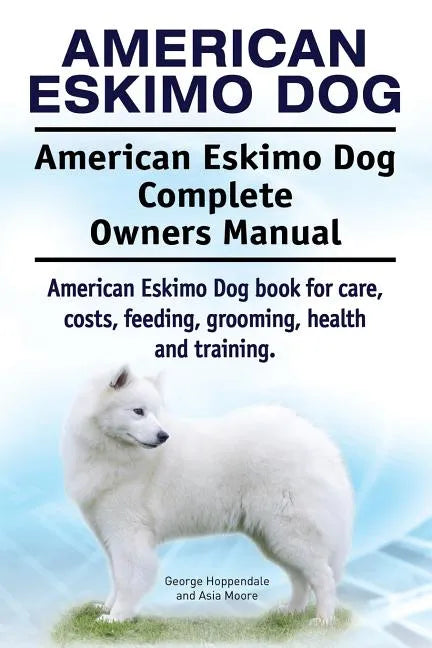 American Eskimo Dog. American Eskimo Dog Complete Owners Manual. American Eskimo Dog book for care, costs, feeding, grooming, health and training. - Paperback