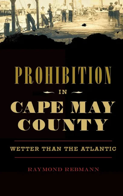 Prohibition in Cape May County: Wetter Than the Atlantic - Hardcover
