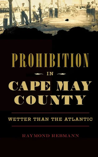 Prohibition in Cape May County: Wetter Than the Atlantic - Hardcover