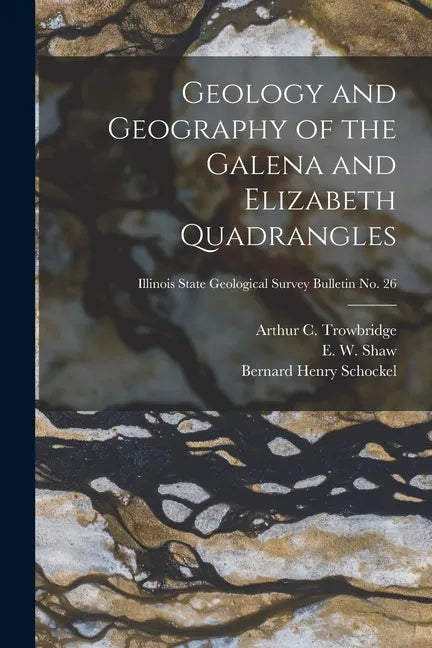 Geology and Geography of the Galena and Elizabeth Quadrangles; Illinois State Geological Survey Bulletin No. 26 - Paperback