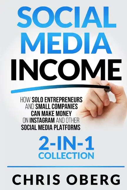 Social Media Income: How Solo Entrepreneurs and Small Companies can Make Money on Instagram and Other Social Media Platforms (2-in-1 collection) - Paperback