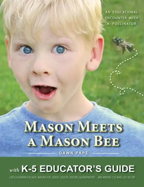Mason Meets a Mason Bee: An Educational Encounter with a Pollinator; with K-5 Educator Guide for Classroom Teachers, Naturalists, Scout Leaders - Paperback