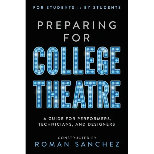 Preparing For College Theatre: A Guide For Performers, Technicians, and Designers - Paperback