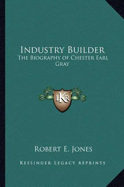 Industry Builder: The Biography of Chester Earl Gray - Paperback