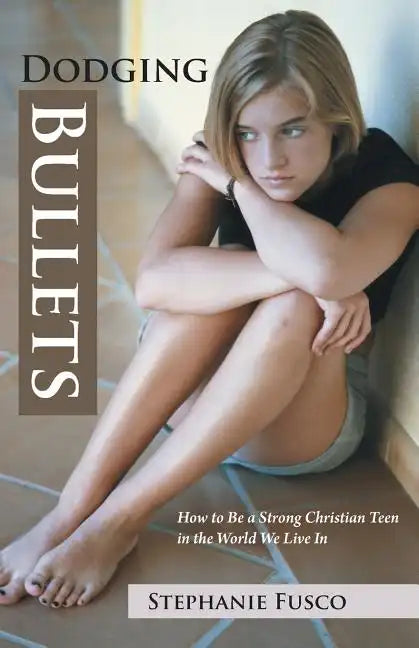 Dodging Bullets: How to Be a Strong Christian Teen in the World We Live in - Paperback