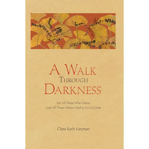 A Walk Through Darkness: For All Those Who Grieve and All Those Whose Grief Is Yet to Come - Paperback