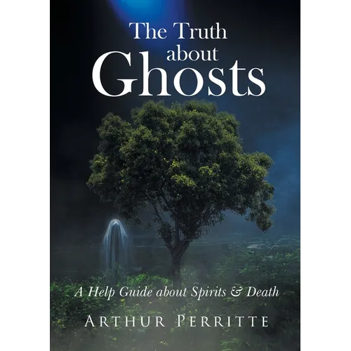 The Truth about Ghosts: A Help Guide about Spirits and Death - Paperback
