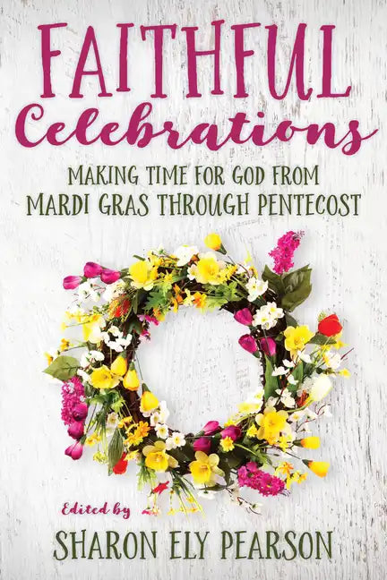 Faithful Celebrations: Making Time for God from Mardi Gras Through Pentecost - Paperback