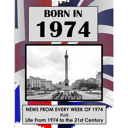 Born in 1974: UK and World news from every week of 1974. Plus how times have changed from 1974 to the 21st century. - Paperback