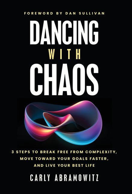 Dancing with Chaos: 3 Steps to Break Free from Complexity, Move Toward Your Goals Faster, and Live Your Best Life - Hardcover