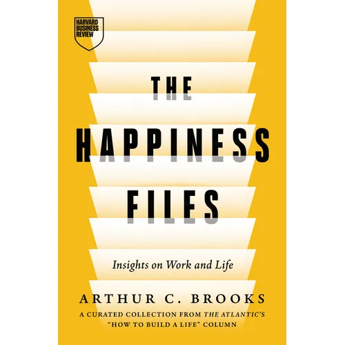 The Happiness Files: Insights on Work and Life by Arthur C. Brooks