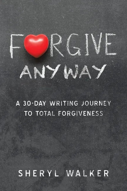 Forgive Anyway: A 30-Day Writing Journey to Total Forgiveness - Paperback