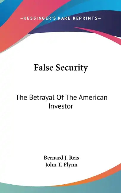 False Security: The Betrayal of the American Investor - Hardcover