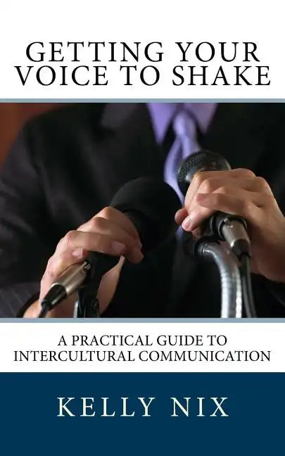 Getting Your Voice to Shake: A Practical Guide to Intercultural Communication - Paperback