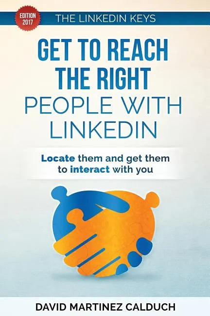 Get to Reach the Right People with LinkedIn: Locate them and get them to interact with you - Paperback