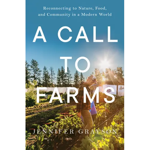 A Call to Farms: Reconnecting to Nature, Food, and Community in a Modern World - Hardcover