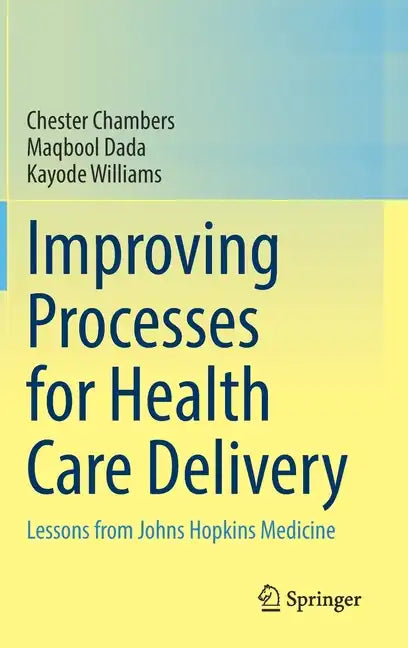 Improving Processes for Health Care Delivery: Lessons from Johns Hopkins Medicine - Hardcover