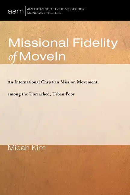 Missional Fidelity of Movein: An International Christian Mission Movement Among the Unreached, Urban Poor - Paperback
