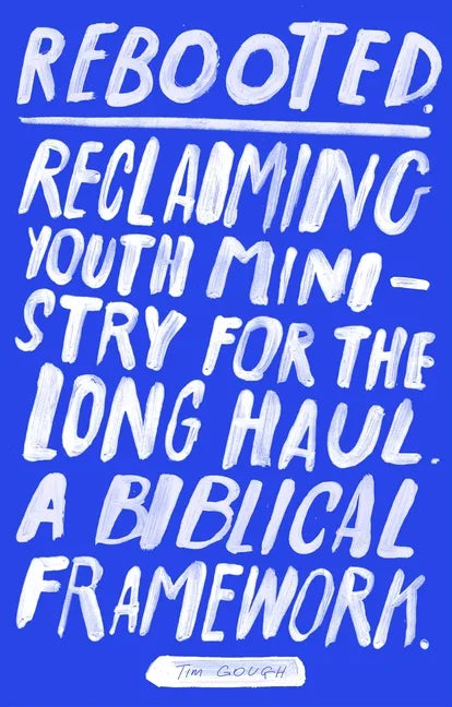 Rebooted: Reclaiming Youth Ministry for the Long Haul - A Biblical Framework - Paperback