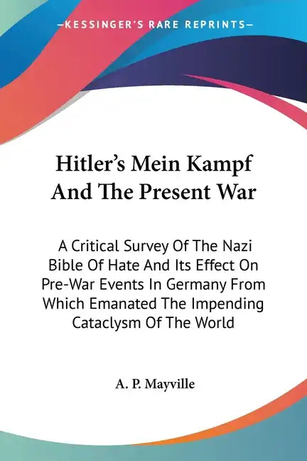 Hitler's Mein Kampf And The Present War: A Critical Survey Of The Nazi Bible Of Hate And Its Effect On Pre-War Events In Germany From Which Emanated T - Paperback