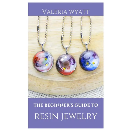 The Beginner's Guide to Making Resin Jewelry: A Step-By-Step Guide - Paperback