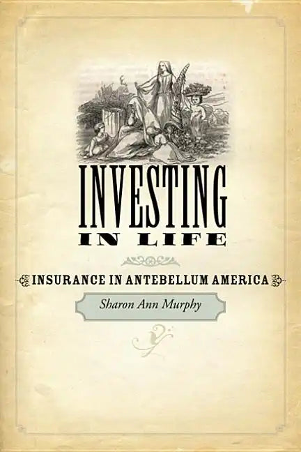 Investing in Life: Insurance in Antebellum America - Paperback