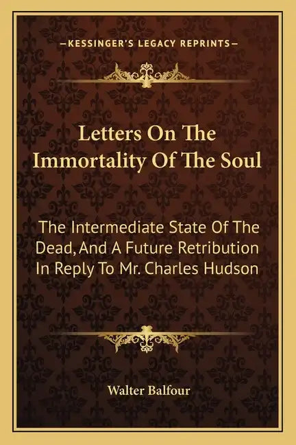 Letters on the Immortality of the Soul: The Intermediate State of the Dead, and a Future Retribution in Reply to Mr. Charles Hudson - Paperback