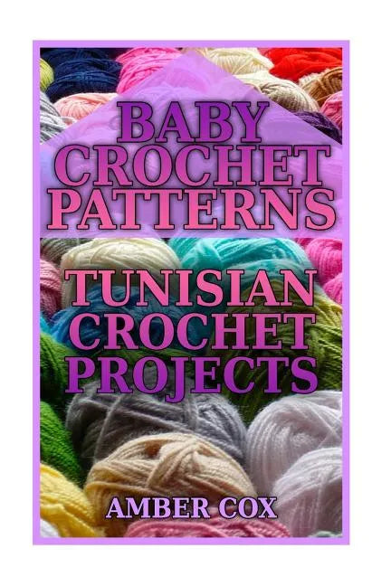 Baby Crochet Patterns: Tunisian Crochet Projects: (Crochet Patterns, Crochet Stitches) - Paperback