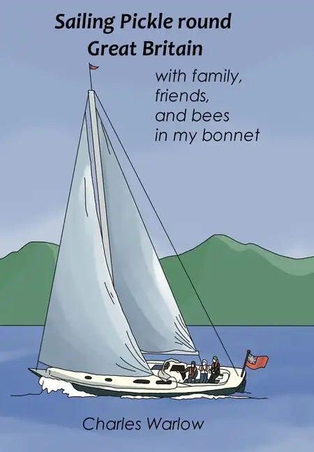 Sailing Pickle round Great Britain: with family, friends and bees in my bonnet - Hardcover